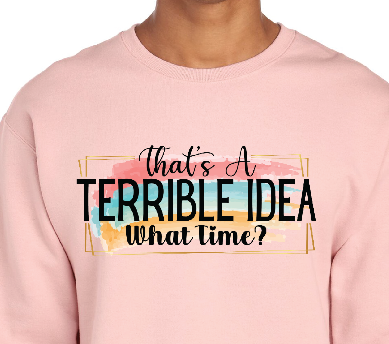 That's a Terrible Idea, What Time? Funny Graphic Crewneck Sweatshirt