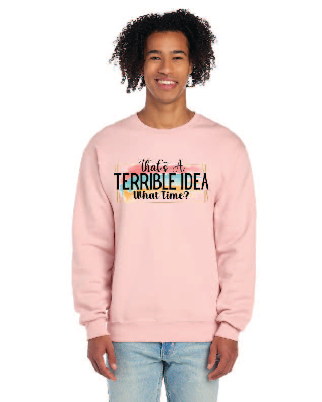 That's a Terrible Idea, What Time? Funny Graphic Crewneck Sweatshirt